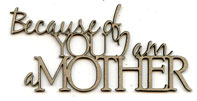 Scrapfx Chipboard Phrase - Because of You I am a Mother