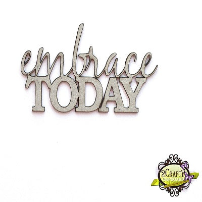 2Crafty Chipboard Phrase - Embrace Today